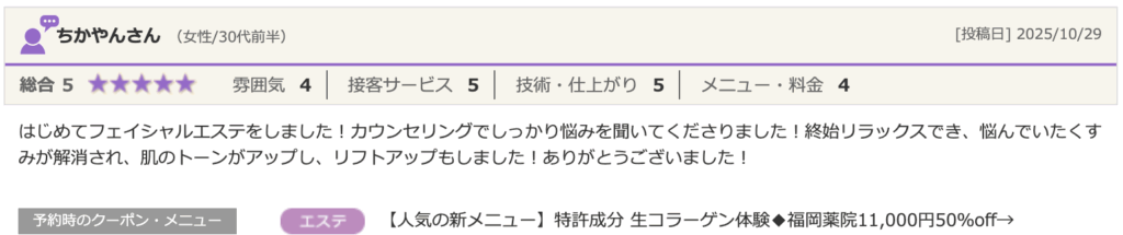 エステティック＆脱毛サロンSPOT福岡薬院駅前ビューティスタジオの口コミ。ちかやんさん（女性/30代前半）による「総合5」の高評価レビュー。生コラーゲン体験で「肌のトーンアップとリフトアップができ、くすみが解消された」という感想。